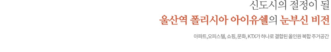 울산역 폴리시아 아이유쉘 현장위치 및 주변환경 01